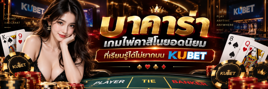 บาคาร่า เกมไพ่คาสิโนยอดนิยมที่เรียนรู้ได้ไม่ยากบน KUBET